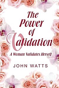 The Power of Validation: A Woman Validates Herself (Paperback)