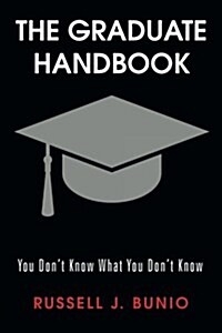 The Graduate Handbook: You Dont Know What You Dont Know (Paperback)