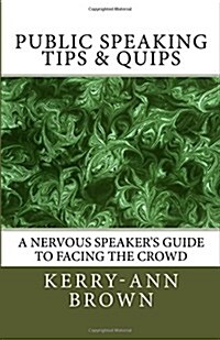 Public Speaking Tips & Quips: A Nervous Speakers Guide to Facing the Crowd (Paperback)