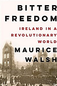 Bitter Freedom: Ireland in a Revolutionary World (Hardcover)