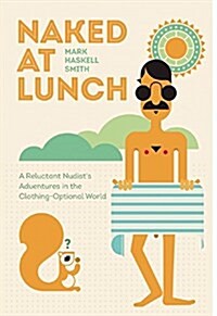 Naked at Lunch: A Reluctant Nudists Adventures in the Clothing-Optional World (Paperback)