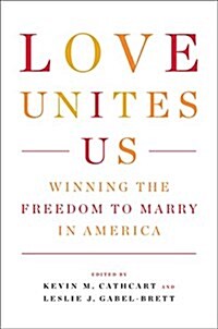 Love Unites Us : Winning the Freedom to Marry in America (Hardcover)