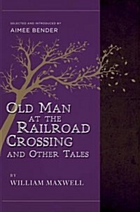 The Old Man at the Railroad Crossing and Other Tales: Selected and Introduced by Aimee Bender (Paperback)