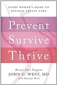 Prevent, Survive, Thrive: Every Womans Guide to Optimal Breast Care (Hardcover)