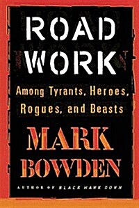 Road Work: Among Tyrants, Heroes, Rogues, and Beasts (Paperback)