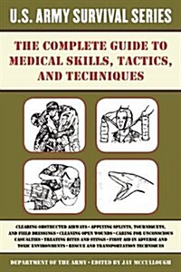 The Complete U.S. Army Survival Guide to Medical Skills, Tactics, and Techniques (Paperback)