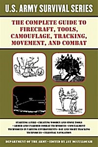 The Complete U.S. Army Survival Guide to Firecraft, Tools, Camouflage, Tracking, Movement, and Combat (Paperback)