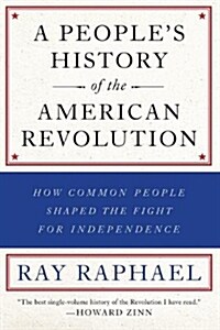 A Peoples History Of The American Revolution : How Common People Shaped the Fight for Independence (Paperback)