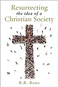 Resurrecting the Idea of a Christian Society (Hardcover)