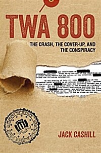 TWA 800: The Crash, the Cover-Up, and the Conspiracy (Hardcover)