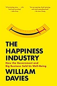 The Happiness Industry : How the Government and Big Business Sold Us Well-Being (Paperback)