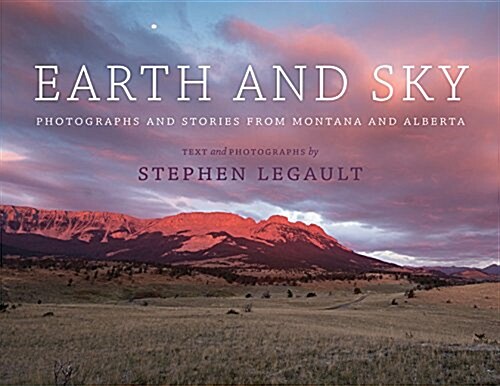 Earth and Sky: Photographs and Stories from Montana and Alberta (Hardcover)