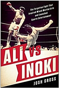 Ali vs. Inoki: The Forgotten Fight That Inspired Mixed Martial Arts and Launched Sports Entertainment (Paperback)