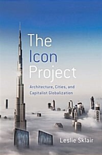 The Icon Project: Architecture, Cities, and Capitalist Globalization (Hardcover)