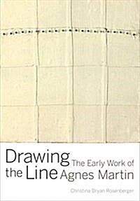 Drawing the Line: The Early Work of Agnes Martin (Hardcover)