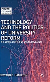 Technology and the Politics of University Reform : The Social Shaping of Online Education (Hardcover)