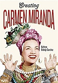 Creating Carmen Miranda: Race, Camp, and Transnational Stardom (Hardcover)