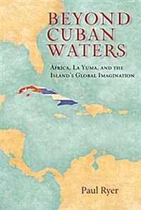 Beyond Cuban Waters: Africa, La Yuma, and the Islands Global Imagination (Paperback)