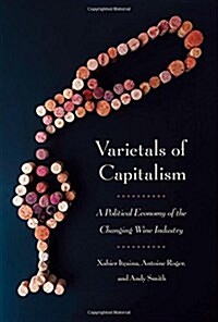 Varietals of Capitalism: A Political Economy of the Changing Wine Industry (Hardcover)