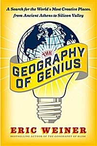 The Geography of Genius: A Search for the Worlds Most Creative Places, from Ancient Athens to Silicon Valley (Hardcover)