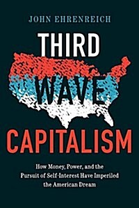 Third Wave Capitalism: How Money, Power, and the Pursuit of Self-Interest Have Imperiled the American Dream (Hardcover)