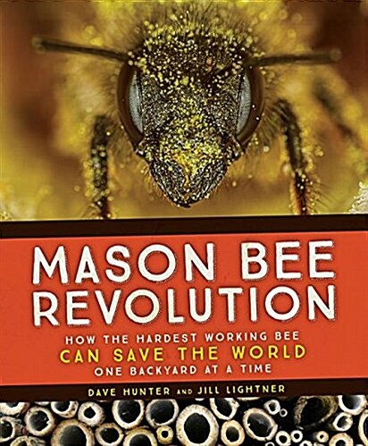 Mason Bee Revolution: How the Hardest Working Bee Can Save the World - One Backyard at a Time (Paperback)