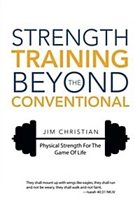 Strength Training Beyond the Conventional: Physical Strength for the Game of Life (Paperback)