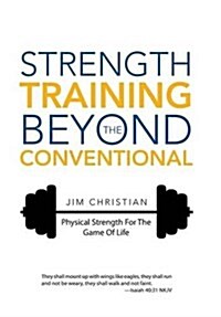 Strength Training Beyond the Conventional: Physical Strength for the Game of Life (Hardcover)