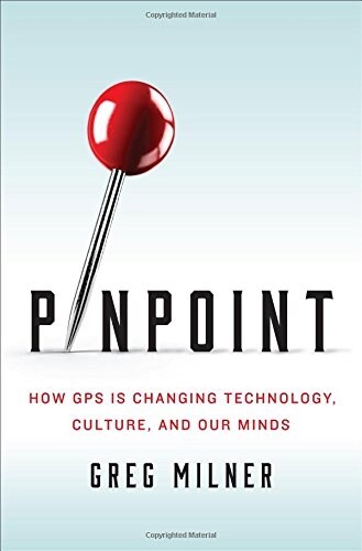 Pinpoint: How GPS Is Changing Technology, Culture, and Our Minds (Hardcover)