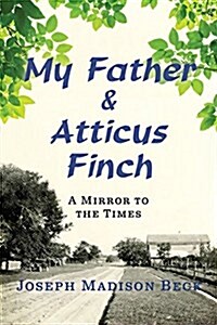 My Father and Atticus Finch: A Lawyers Fight for Justice in 1930s Alabama (Hardcover)