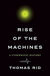 Rise of the Machines: A Cybernetic History (Hardcover)