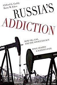 Russias Addiction: How Oil, Gas, and the Soviet Legacy Have Shaped a Nations Fate (Paperback)