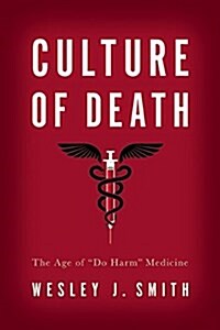 Culture of Death: The Age of do Harm Medicine (Paperback, Revised)