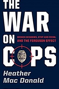 The War on Cops: How the New Attack on Law and Order Makes Everyone Less Safe (Hardcover)