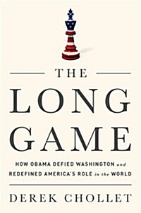 The Long Game: How Obama Defied Washington and Redefined Americas Role in the World (Hardcover)