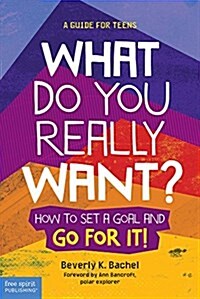 What Do You Really Want?: How to Set a Goal and Go for It! a Guide for Teens (Paperback, 2, Second Edition)