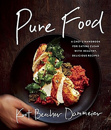 Pure Food: A Chefs Handbook for Eating Clean, with Healthy, Delicious Recipes (Hardcover)