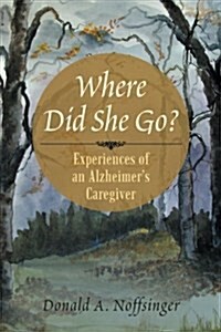 Where Did She Go?: Experiences of an Alzheimers Caregiver (Paperback)