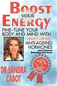 Boost Your Energy: Fine-Tune Your Body and Mind with Natural Anti-Ageing Hormones and Immune Boosting Nutrients (Paperback)