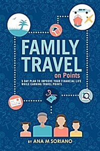 Family Travel on Points: 5 Day Plan to Improve Your Financial Life While Earning Travel Points (Paperback)