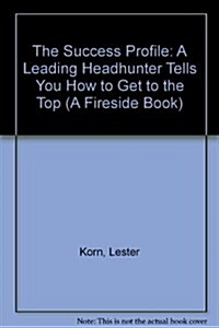 The Success Profile: A Leading Headhunter Tells You How to Get to the Top (A Fireside Book) (Paperback)