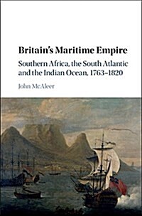 Britains Maritime Empire : Southern Africa, the South Atlantic and the Indian Ocean, 1763–1820 (Hardcover)