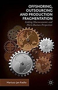 Offshoring, Outsourcing and Production Fragmentation : Linking Macroeconomic and Micro-/Business Perspectives (Hardcover, 1st ed. 2016)