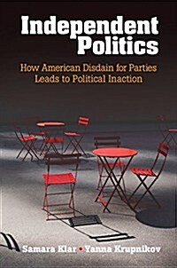 Independent Politics : How American Disdain for Parties Leads to Political Inaction (Paperback)