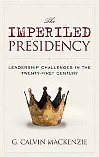The Imperiled Presidency: Leadership Challenges in the Twenty-First Century (Hardcover)