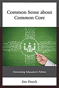Common Sense about Common Core: Overcoming Educations Politics (Paperback)