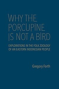 Why the Porcupine Is Not a Bird: Explorations in the Folk Zoology of an Eastern Indonesian People (Hardcover)