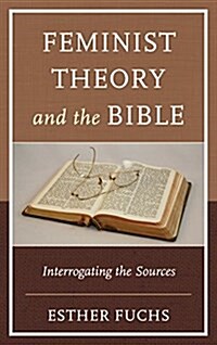 Feminist Theory and the Bible: Interrogating the Sources (Hardcover)