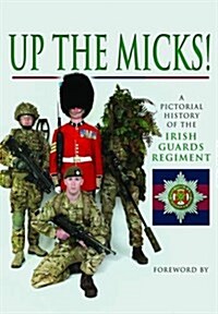 Up the Micks! An Illustrated History of the Irish Guards (Hardcover)