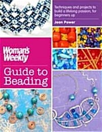 Womans Weekly Guide to Beading : Techniques and Projects to Build a Lifelong Passion, for Beginners Up (Paperback)